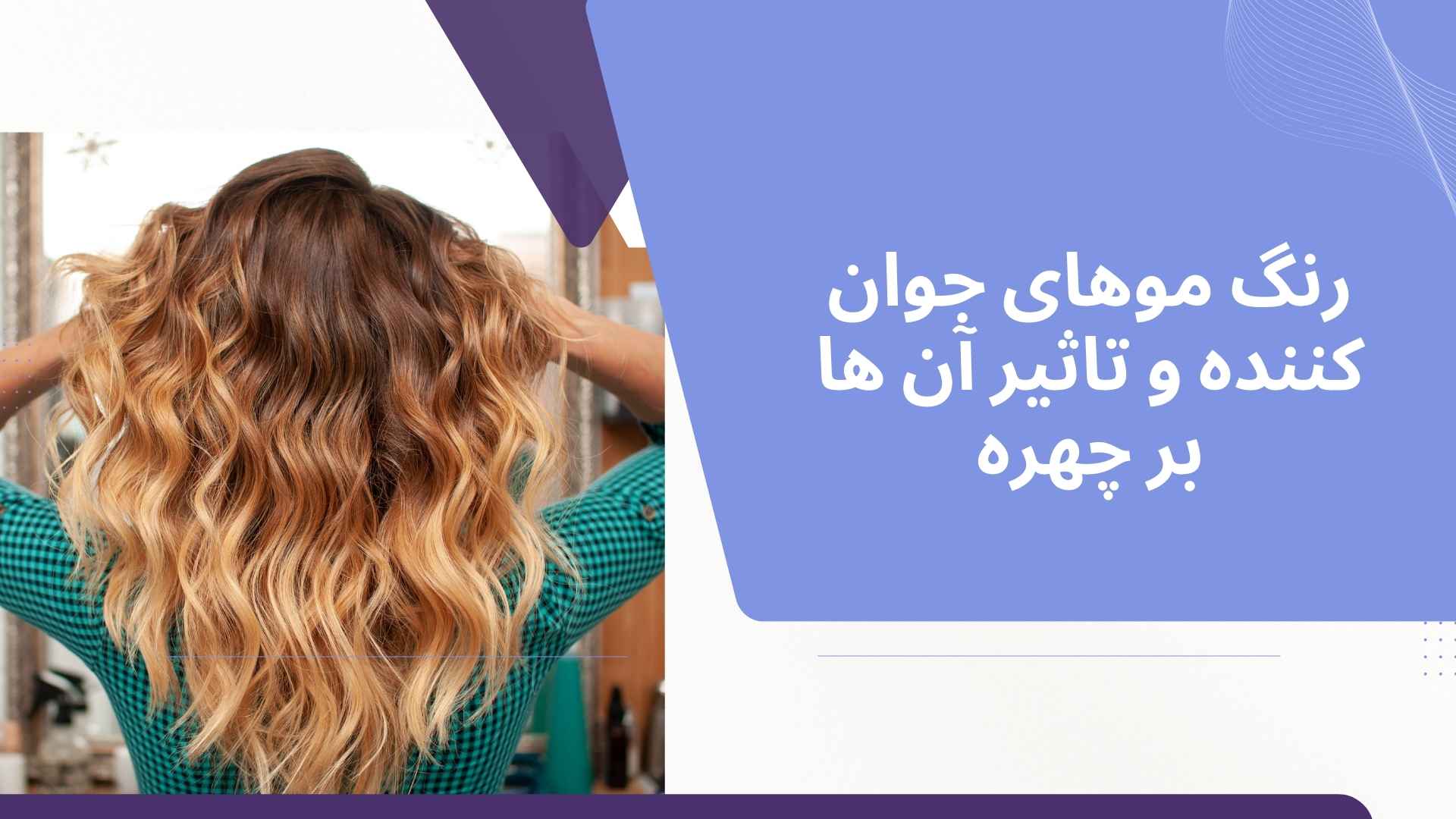 رنگ موهای جوان کننده و تاثیر آن ها بر چهره